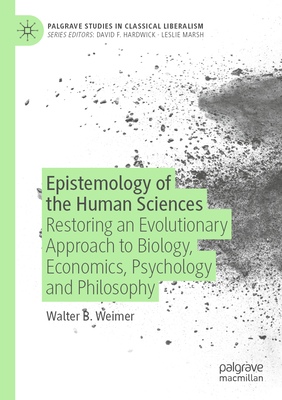 Epistemology of the Human Sciences: Restoring an Evolutionary Approach to Biology, Economics, Psychology and Philosophy - Weimer, Walter B.