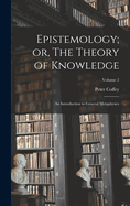 Epistemology; or, The Theory of Knowledge: An Introduction to General Metaphysics; Volume 2