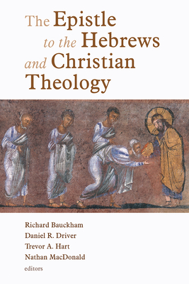 Epistle to the Hebrews and Christian Theology - Bauckham, Richard, Dr. (Editor), and Driver, Daniel (Editor), and Hart, Trevor (Editor)
