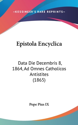 Epistola Encyclica: Data Die Decembris 8, 1864, Ad Omnes Catholicos Antistites (1865) - Pope Pius IX