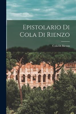 Epistolario Di Cola Di Rienzo - Rienzo, Cola Di