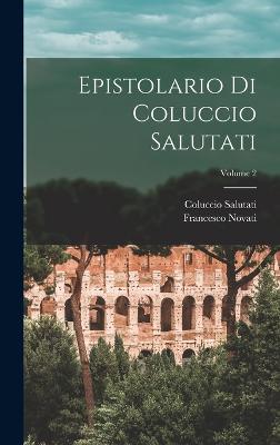 Epistolario di Coluccio Salutati; Volume 2 - 1331-1406, Salutati Coluccio, and 1859-1915, Novati Francesco