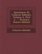 Epistolario Di Coluccio Salutati, Volume 4, Part 2... - Primary Source Edition