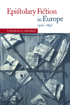 Epistolary Fiction in Europe, 1500-1850 - Beebee, Thomas O