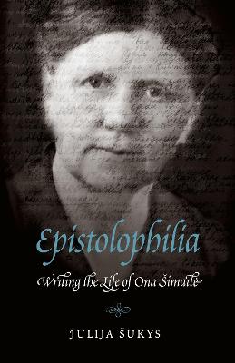 Epistolophilia: Writing the Life of Ona Simaite - Sukys, Julija