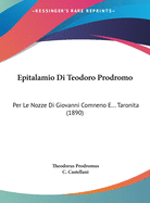 Epitalamio Di Teodoro Prodromo: Per Le Nozze Di Giovanni Comneno E... Taronita (1890)