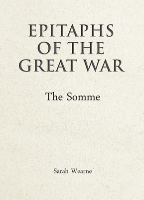 Epitaphs of the Great War: The Somme - Wearne, Sarah (Editor)