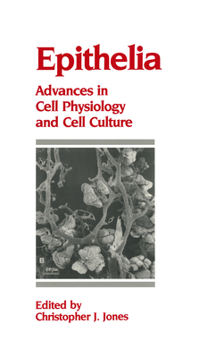 Epithelia: Advances in Cell Physiology and Cell Culture - Jones, Christopher J, and Jones, C J (Editor)