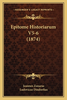 Epitome Historiarum V5-6 (1874) - Zonaras, Joannes, and Dindorfius, Ludovicus (Editor)