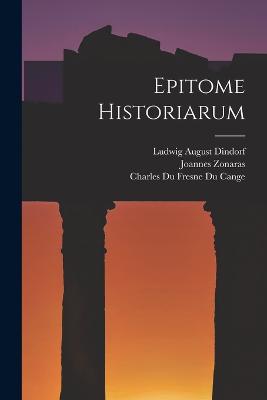 Epitome Historiarum - Dindorf, Ludwig August, and Cange, Charles Du Fresne Du, and Zonaras, Joannes