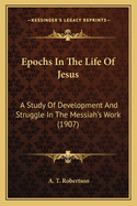 Epochs in the Life of Jesus; A Study of Development and Struggle in the Messiah's Work