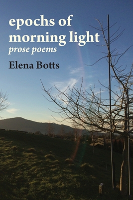 epochs of morning light: prose poems - Botts, Elena