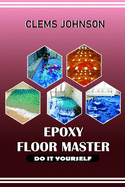 Epoxy Floor Master: Do It Yourself