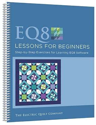 EQ8 Lessons for Beginners: Step-By-Step Exercises for Learning Eq8 Software - Electric Quilt Company, The