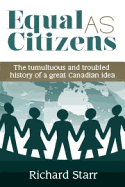 Equal as Citizens: The Tumultuous and Troubled History of a Great Canadian Idea - Starr, Richard