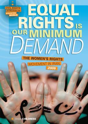 Equal Rights Is Our Minimum Demand: The Women's Rights Movement in Iran, 2005 - Childress, Diana