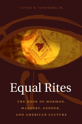 Equal Rites: The Book of Mormon, Masonry, Gender, and American Culture - Forsberg, Clyde