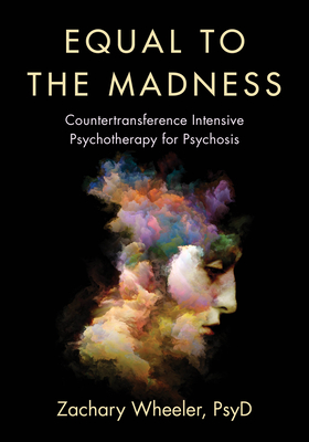 Equal to the Madness: Countertransference Intensive Psychotherapy for Psychosis - Wheeler, Zachary