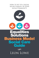 Equalities Solutions Business Model Social Care Guide: How to Set Up a Social Justice Agency in Your Local Community