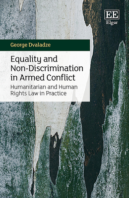 Equality and Non-Discrimination in Armed Conflict: Humanitarian and Human Rights Law in Practice - Dvaladze, George