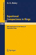 Equational Compactness in Rings: With Applications to the Theory of Topological Rings - Haley, D K