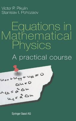 Equations in Mathematical Physics: A Practical Course - Pikulin, V P, and Pohozaev, Stanislav I, and Pokhozhaev, S I