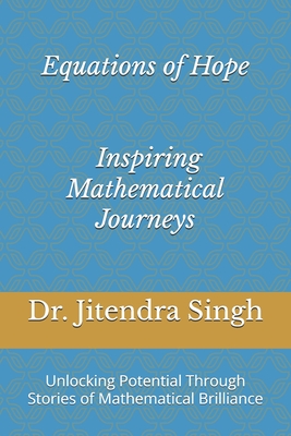 Equations of Hope: Inspiring Mathematical Journeys: Unlocking Potential Through Stories of Mathematical Brilliance - Verma, Preety (Editor), and Singh, Jitendra