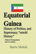 Equatorial Guinea History of Politics, and Supremacy, "untold History: Political Manipulation and Corruption