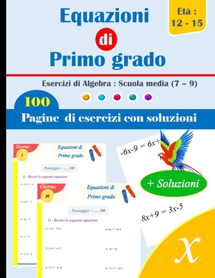 Equazioni di Primo grado Esercizi di Algebra: Scuola media (7 - 9): 100 Pagine di Esercizi con Soluzioni - Et? 12-15 - Aghlyas, Hassan