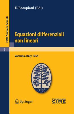 Equazioni Differenziali Non Lineari: Lectures Given at a Summer School of the Centro Internazionale Matematico Estivo (C.I.M.E.) Held in Varenna (Como), Italy, September 15-24, 1954 - Bompiani, E (Editor)