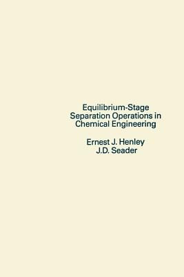 Equilibrium-Stage Separation Operations in Chemical Engineering - Henley, Ernest J, and Seader, J D