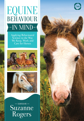 Equine Behaviour in Mind: Applying Behavioural Science to the Way We Keep, Work and Care for Horses - Rogers, Suzanne