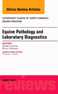 Equine Pathology and Laboratory Diagnostics, an Issue of Veterinary Clinics of North America: Equine Practice: Volume 31-2