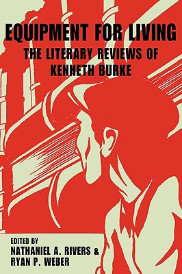 Equipment for Living: The Literary Reviews of Kenneth Burke - Burke, Kenneth, and Rivers, Nathaniel A (Editor), and Weber, Ryan P (Editor)