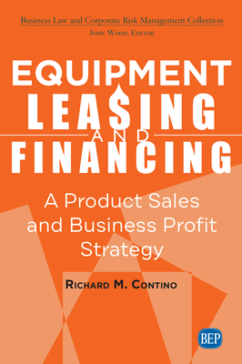 Equipment Leasing and Financing: A Product Sales and Business Profit Center Strategy - Contino, Richard M