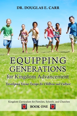 Equipping Generations for Kingdom Advancement: Developing Divine Design for Children and Culture - LeBlanc, Suzanne (Editor), and Carr, Douglas E