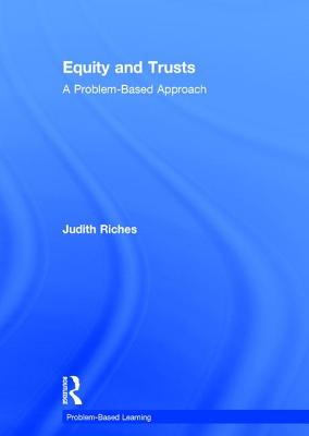 Equity and Trusts: A Problem-Based Approach - Riches, Judith