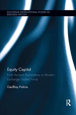 Equity Capital: From Ancient Partnerships to Modern Exchange Traded Funds - Poitras, Geoffrey