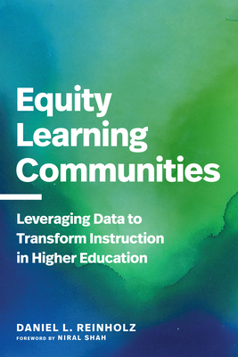 Equity Learning Communities: Leveraging Data to Transform Instruction in Higher Education - Reinholz, Daniel L, and Shah, Niral (Foreword by)