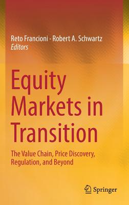 Equity Markets in Transition: The Value Chain, Price Discovery, Regulation, and Beyond - Francioni, Reto (Editor), and Schwartz, Robert A (Editor)