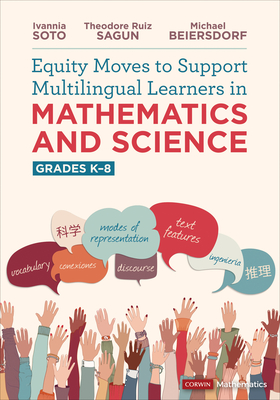Equity Moves to Support Multilingual Learners in Mathematics and Science, Grades K-8 - Soto, Ivannia, and Sagun, Theodore, and Beiersdorf, Michael