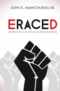 Eraced: Uncovering the Lies of Critical Race Theory and Abortion