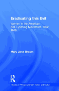 Eradicating this Evil: Women in the American Anti-Lynching Movement, 1892-1940