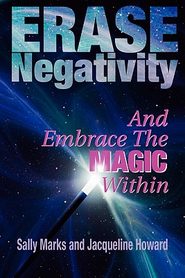 Erase Negativity: and Embrace the Magic Within - Howard, Jacqueline, and Marks, Sally Ann