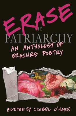 Erase the Patriarchy: An Anthology of Erasure Poetry - O'Hare, Isobel (Editor)