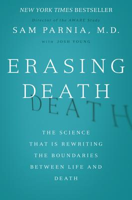 Erasing Death: The Science That Is Rewriting the Boundaries Between Life and Death - Parnia, Sam, and Young, Josh