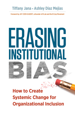 Erasing Institutional Bias: How to Create Systemic Change for Organizational Inclusion - Jana, Tiffany, and Mejiaz, Ashley Diaz