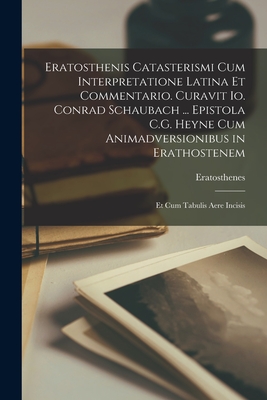 Eratosthenis Catasterismi Cum Interpretatione Latina Et Commentario. Curavit Io. Conrad Schaubach ... Epistola C.G. Heyne Cum Animadversionibus in Erathostenem; Et Cum Tabulis Aere Incisis - Eratosthenes (Creator)