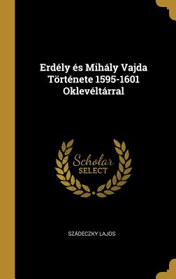 Erd?ly ?s Mihly Vajda Trt?nete 1595-1601 Oklev?ltrral - Lajos, Szdeczky