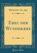 Erec Der Wunderre (Classic Reprint)